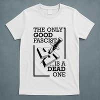 The Only Good Fascist Is A Dead One T-Shirt