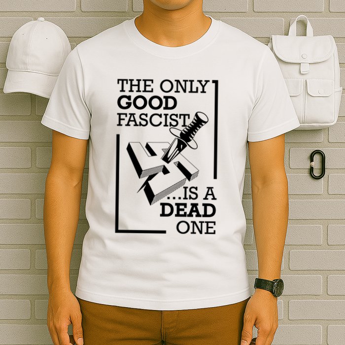 The Only Good Fascist Is A Dead One T-Shirt
