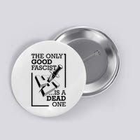 The Only Good Fascist Is A Dead One Button