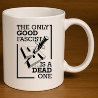 The Only Good Fascist Is A Dead One 11oz C Handle Ceramic Mug