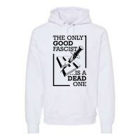 The Only Good Fascist Is A Dead One Premium Hoodie