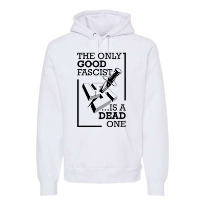 The Only Good Fascist Is A Dead One Premium Hoodie