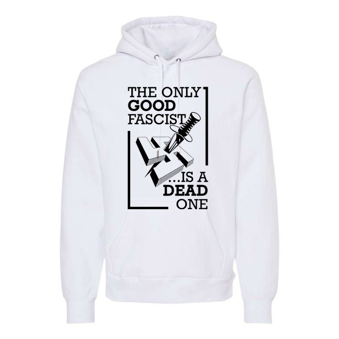 The Only Good Fascist Is A Dead One Premium Hoodie