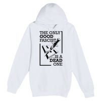 The Only Good Fascist Is A Dead One Premium Pullover Hoodie