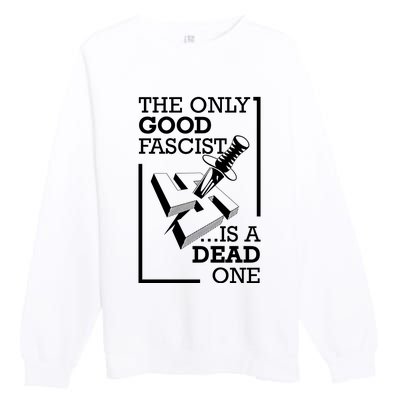 The Only Good Fascist Is A Dead One Premium Crewneck Sweatshirt