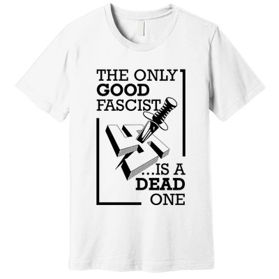 The Only Good Fascist Is A Dead One Premium T-Shirt