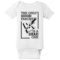 The Only Good Fascist Is A Dead One Baby Bodysuit
