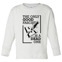 The Only Good Fascist Is A Dead One Toddler Long Sleeve Shirt