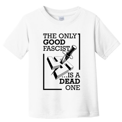The Only Good Fascist Is A Dead One Toddler T-Shirt