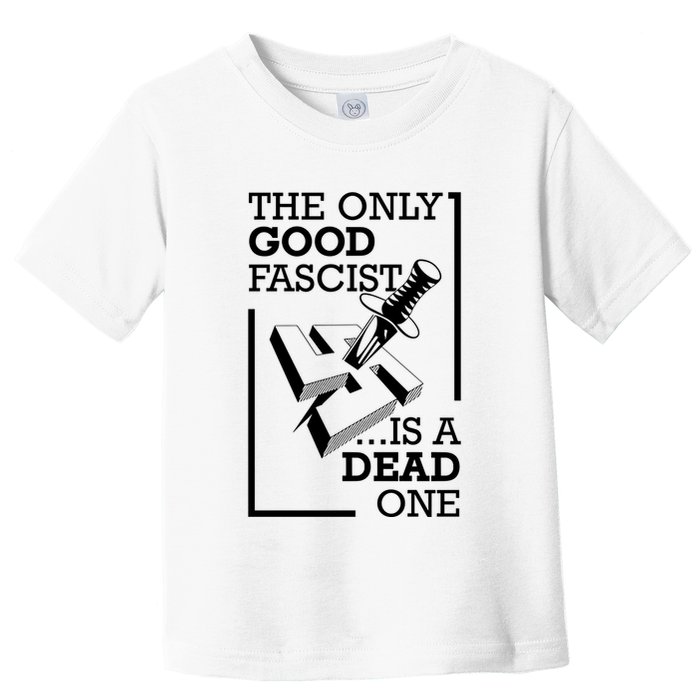 The Only Good Fascist Is A Dead One Toddler T-Shirt