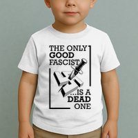 The Only Good Fascist Is A Dead One Toddler T-Shirt