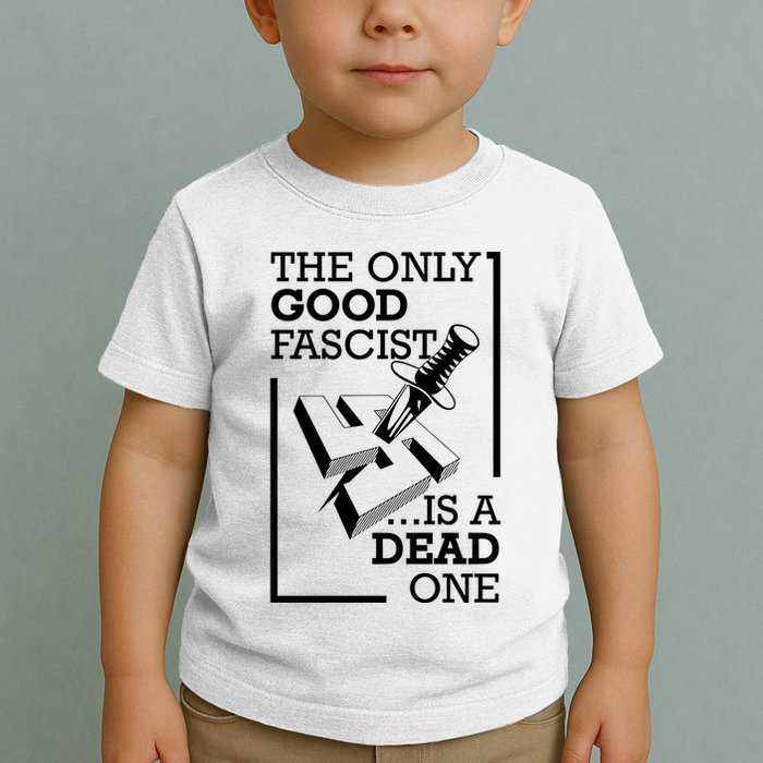 The Only Good Fascist Is A Dead One Toddler T-Shirt