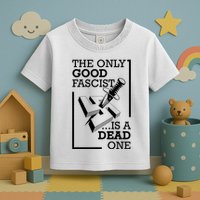 The Only Good Fascist Is A Dead One Toddler T-Shirt