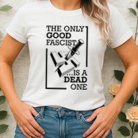 The Only Good Fascist Is A Dead One Womens T-Shirt