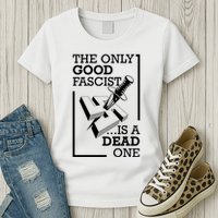 The Only Good Fascist Is A Dead One Womens T-Shirt