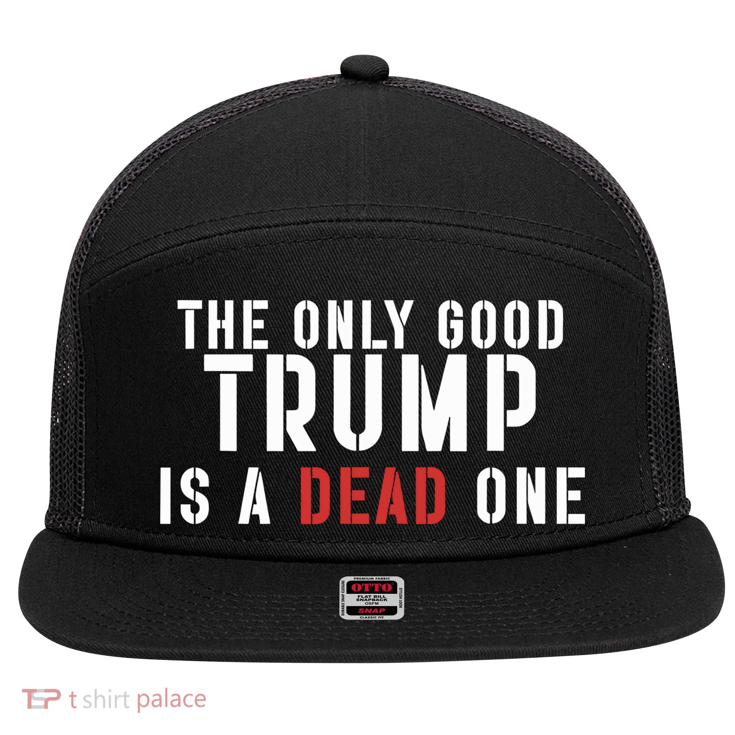 The Only Good Trump Is A Dead One Limited 7 Panel Mesh Trucker Snapback Hat