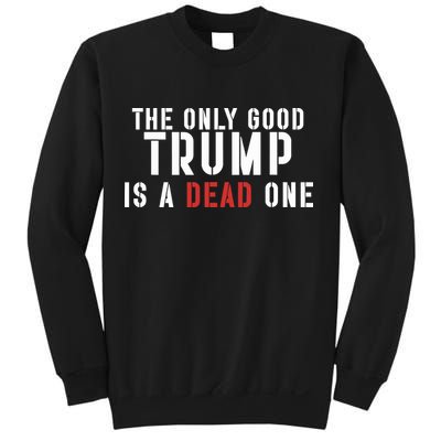 The Only Good Trump Is A Dead One Limited Sweatshirt