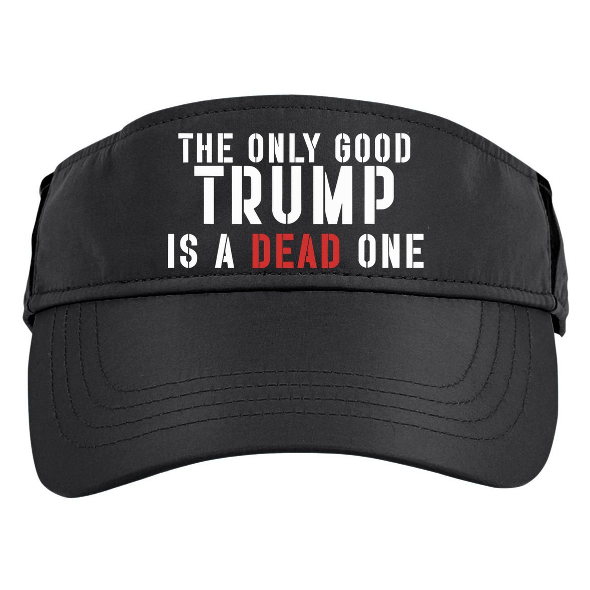 The Only Good Trump Is A Dead One Limited Adult Drive Performance Visor
