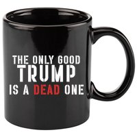 The Only Good Trump Is A Dead One Limited 11oz C Handle Ceramic Mug
