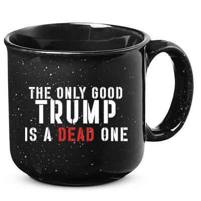 The Only Good Trump Is A Dead One Limited 15oz Campfire Ceramic Mug