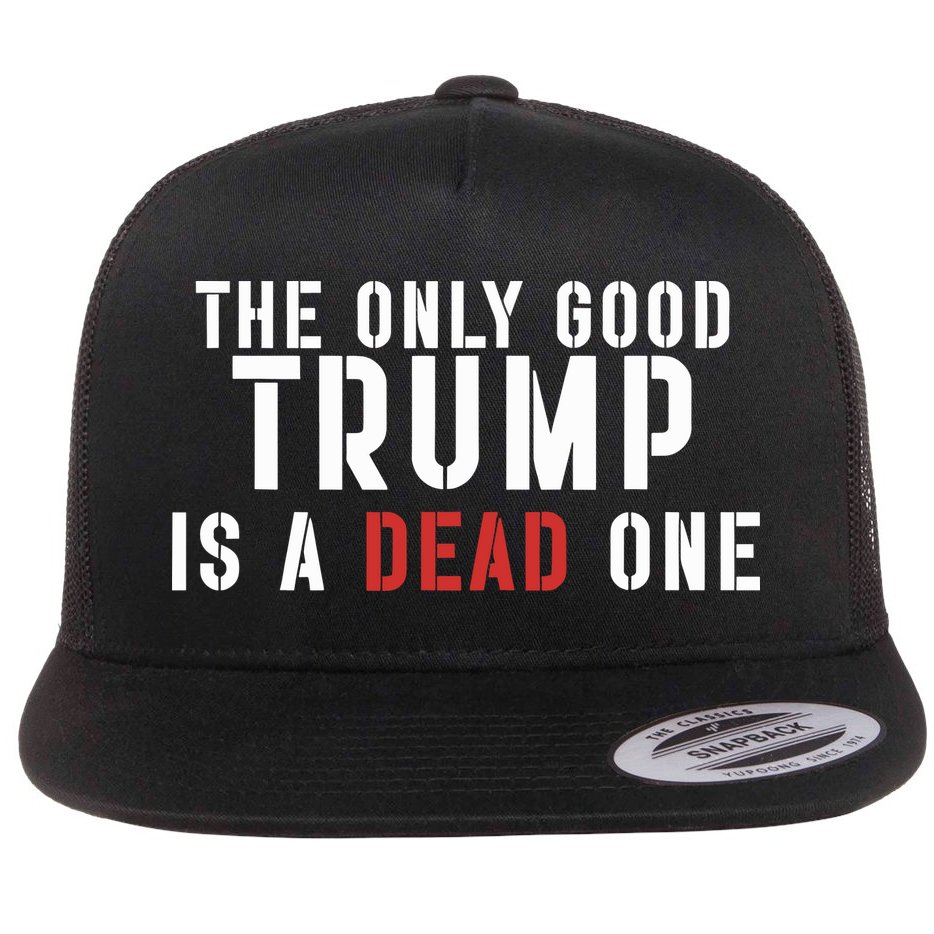 The Only Good Trump Is A Dead One Limited Flat Bill Trucker Hat