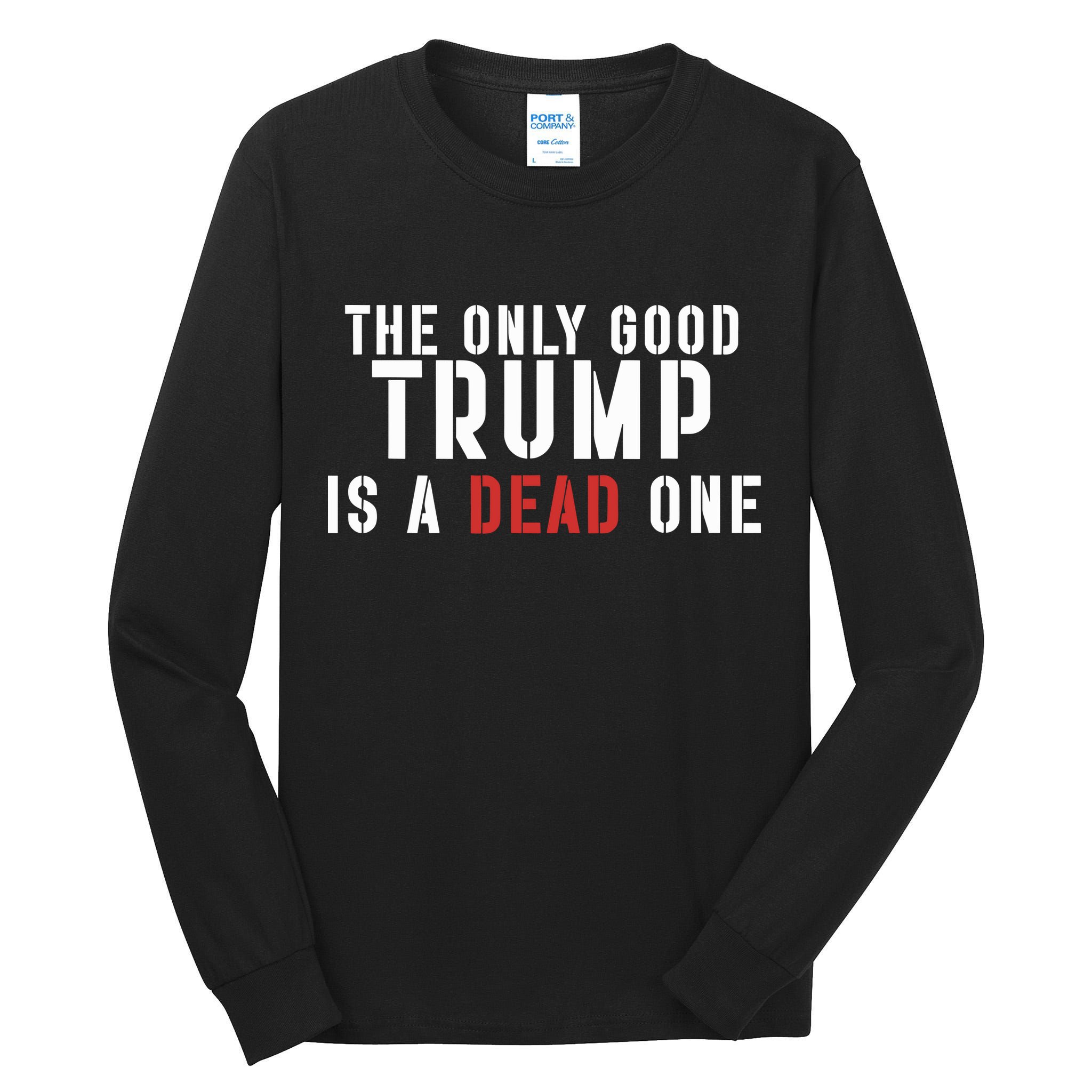 The Only Good Trump Is A Dead One Limited Tall Long Sleeve T-Shirt