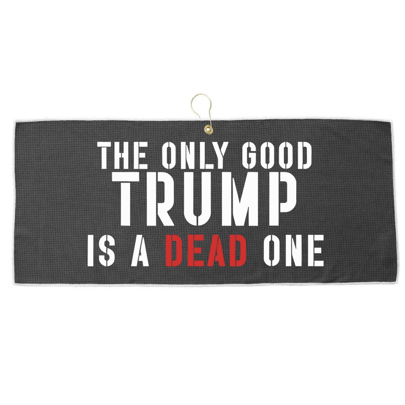 The Only Good Trump Is A Dead One Limited Large Microfiber Waffle Golf Towel