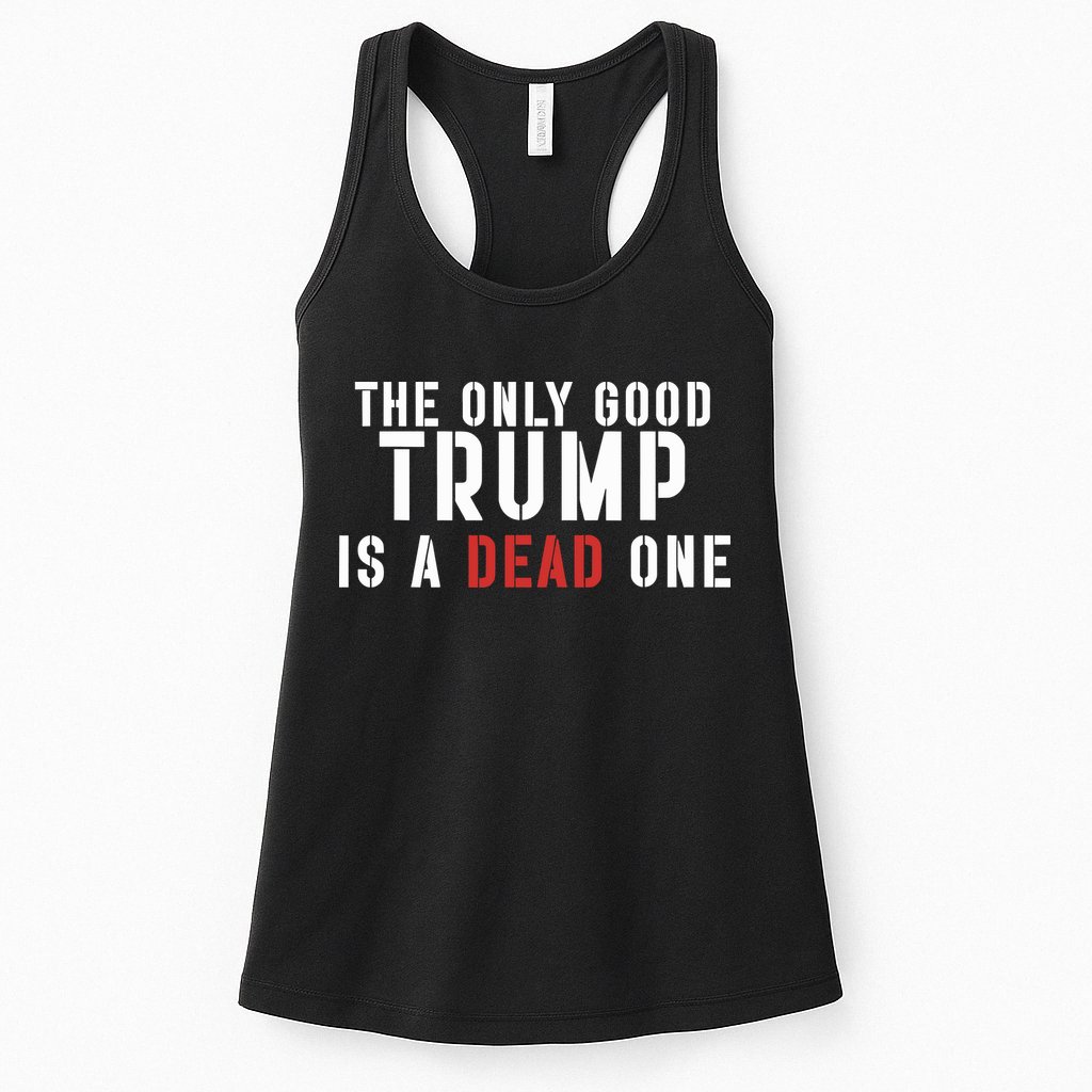 The Only Good Trump Is A Dead One Limited Womens Tank Top
