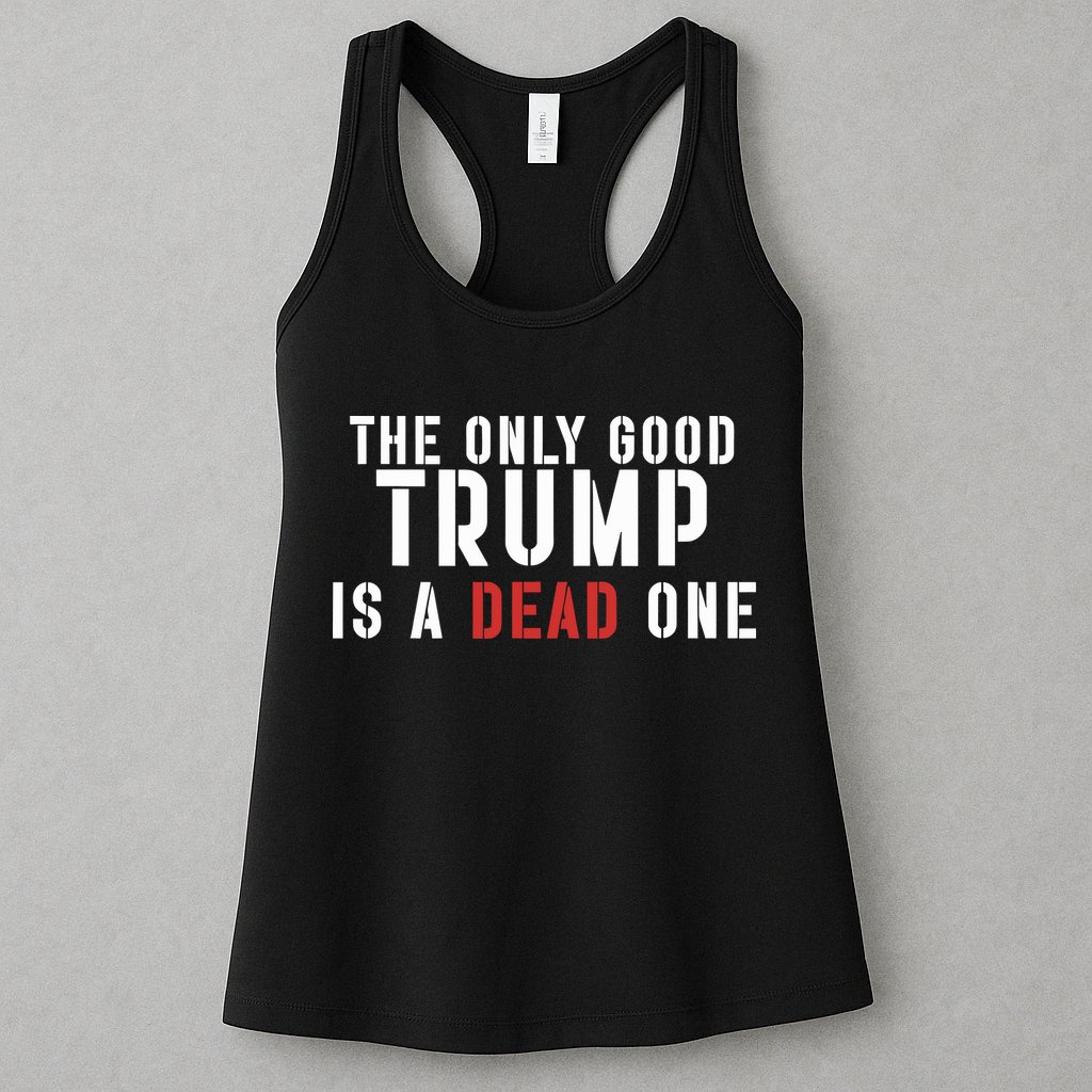 The Only Good Trump Is A Dead One Limited Womens Tank Top
