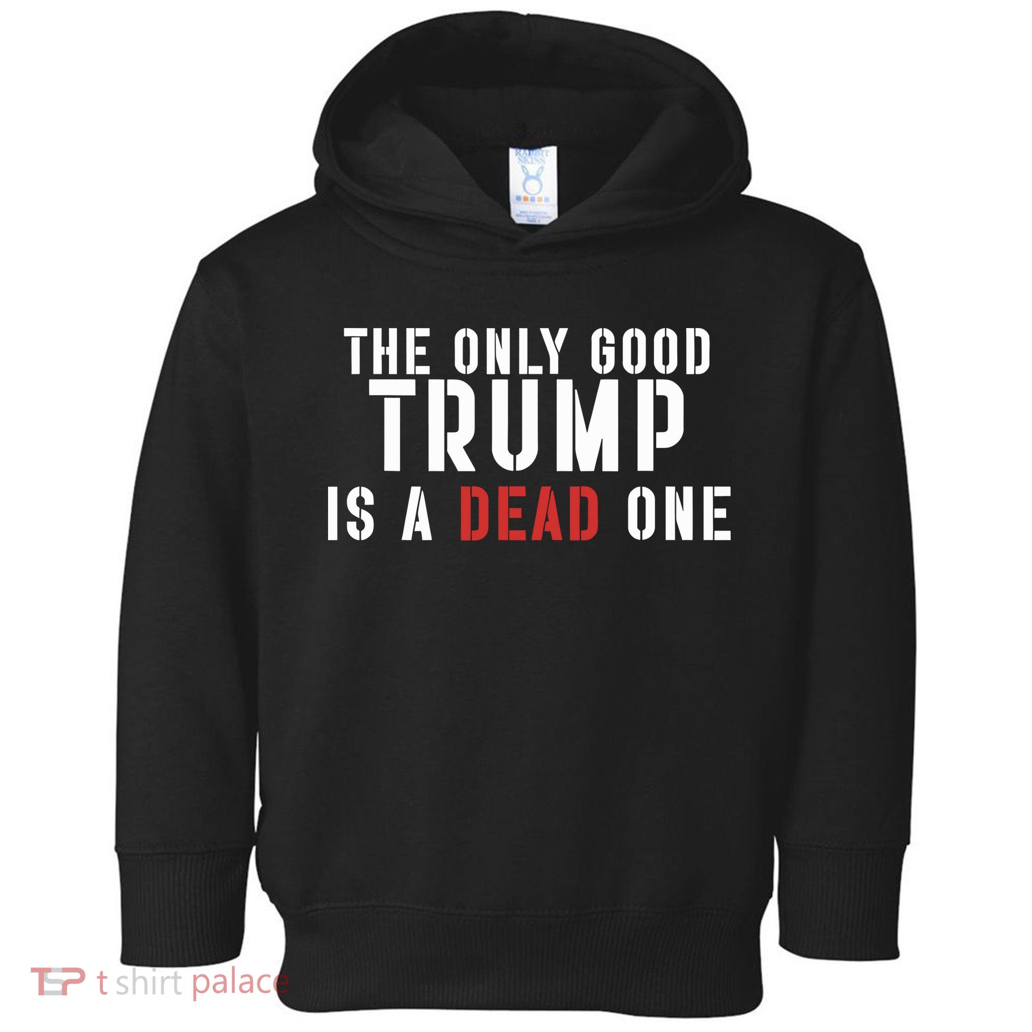 The Only Good Trump Is A Dead One Limited Toddler Hoodie