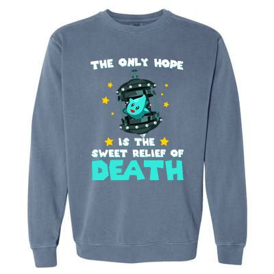 The Only Hope Is The Sweet Relief Of Death Garment-Dyed Sweatshirt