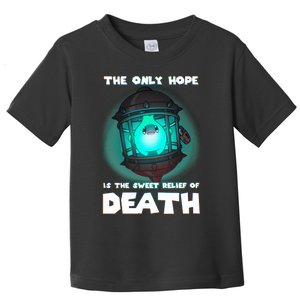 The Only Hope Is Sweet Relief Of Death Luma Star Theres No Sun Toddler T-Shirt