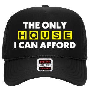 The Only House I Can Afford Limited High Crown Mesh Back Trucker Hat