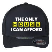 The Only House I Can Afford Limited Flexfit Unipanel Trucker Cap