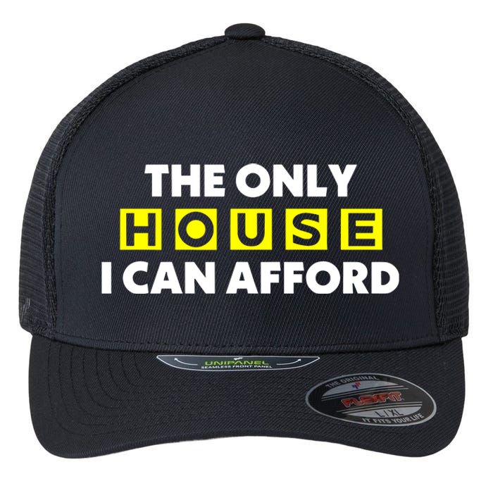 The Only House I Can Afford Limited Flexfit Unipanel Trucker Cap