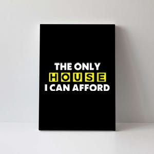 The Only House I Can Afford Limited Canvas