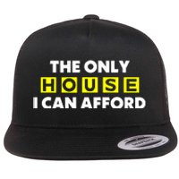 The Only House I Can Afford Limited Flat Bill Trucker Hat