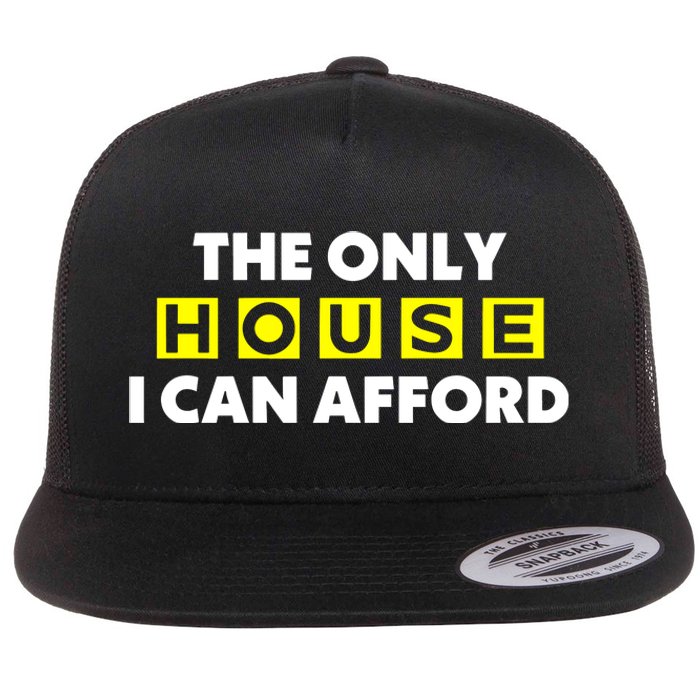 The Only House I Can Afford Limited Flat Bill Trucker Hat