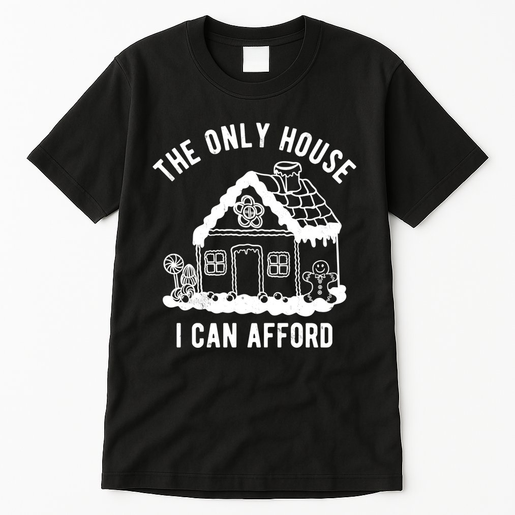 The Only House I Can Afford Funny Gingerbread Christmas Tall T-Shirt