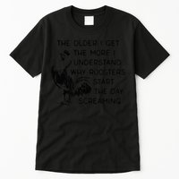 The Older I Get The More I Understand Why Roosters Start The Tall T-Shirt