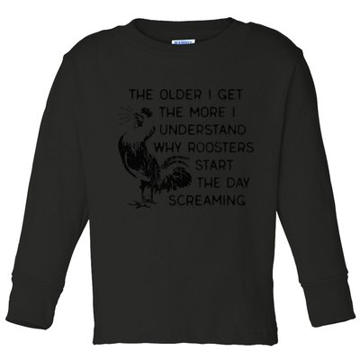 The Older I Get The More I Understand Why Roosters Start The Toddler Long Sleeve Shirt