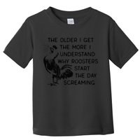 The Older I Get The More I Understand Why Roosters Start The Toddler T-Shirt