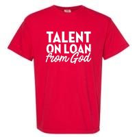 Talent On Loan From God Garment-Dyed Heavyweight T-Shirt