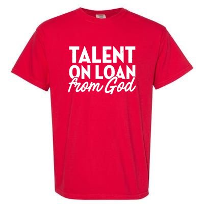 Talent On Loan From God Garment-Dyed Heavyweight T-Shirt