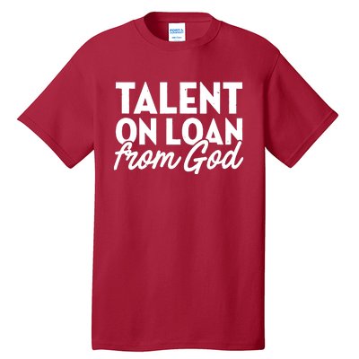 Talent On Loan From God Tall T-Shirt