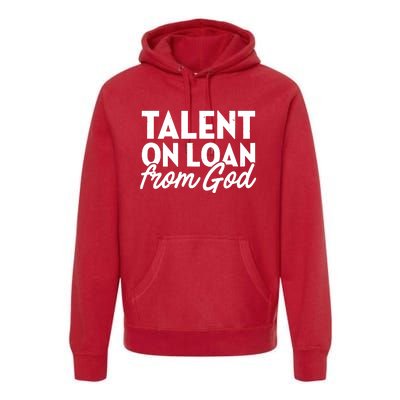 Talent On Loan From God Premium Hoodie