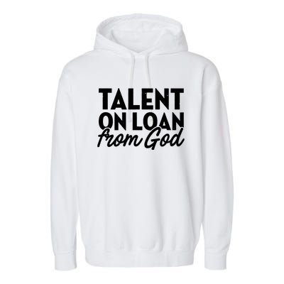 Talent On Loan From God Garment-Dyed Fleece Hoodie