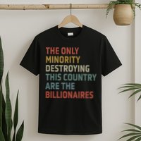 The Only Minority Destroying This Country Are Billionaires T-Shirt