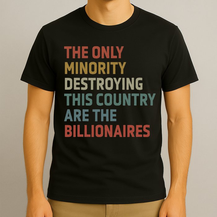 The Only Minority Destroying This Country Are Billionaires T-Shirt