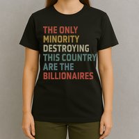 The Only Minority Destroying This Country Are Billionaires T-Shirt